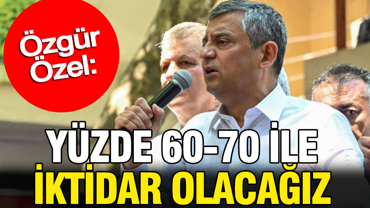 Ozgur ozel yuzde 60 70 ile iktidar olacagiz unuxVtjO